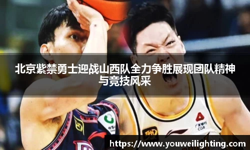 北京紫禁勇士迎战山西队全力争胜展现团队精神与竞技风采