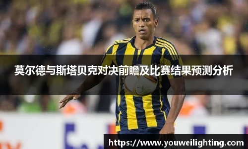 莫尔德与斯塔贝克对决前瞻及比赛结果预测分析