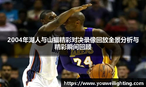 2004年湖人与山猫精彩对决录像回放全景分析与精彩瞬间回顾